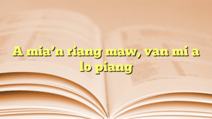 A mia’n riang maw, van mi a lo piang