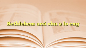 Bethlehem arsi chu a lo eng