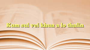 Kum sul vei khua a lo thalin