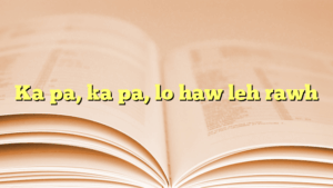 Ka pa, ka pa, lo haw leh rawh