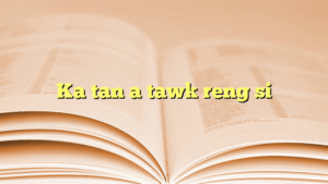 Ka tan a tawk reng si
