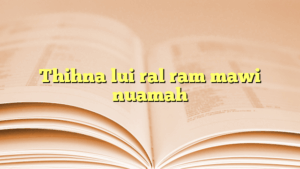 Thihna lui ral ram mawi nuamah