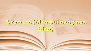 A rem em (Mampui nang nen hian)