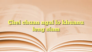 Chei chuan ngai lo khuanu leng siam