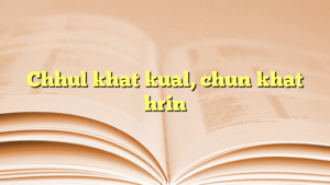Chhul khat kual, chun khat hrin