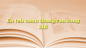 En teh unau thangvan sang khi