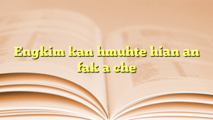 Engkim kan hmuhte hian an fak a che