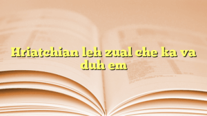 Hriatchian leh zual che ka va duh em