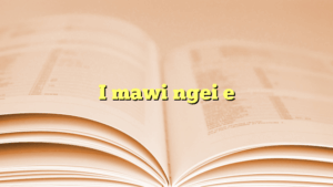 I mawi ngei e