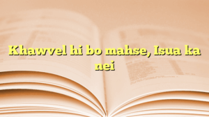 Khawvel hi bo mahse, Isua ka nei