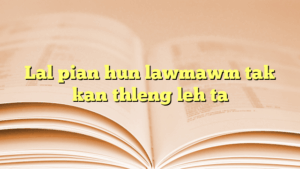 Lal pian hun lawmawm tak kan thleng leh ta