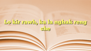 Lo kir rawh, ka la nghak reng che