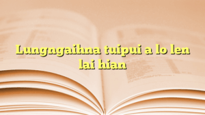 Lungngaihna tuipui a lo len lai hian