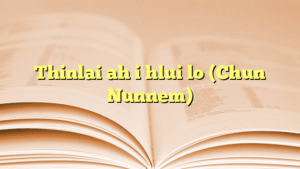 Thinlai ah i hlui lo (Chun Nunnem)